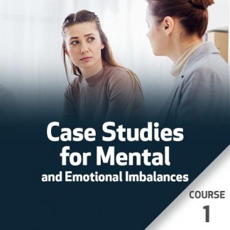 Case Studies for Mental and Emotional Imbalances - Course 1