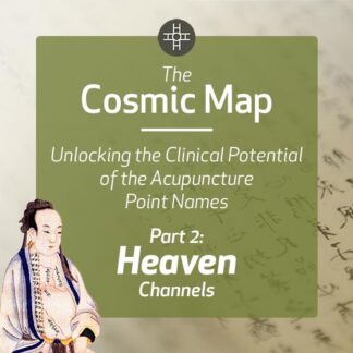 The Cosmic Map: Unlocking the Clinical Potential of the Acupuncture Point Names, Part 2: Heaven Channels