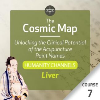 The Cosmic Map: Unlocking the Clinical Potential of the Acupuncture Point Names, Part 3: Humanity Channels - Course 7