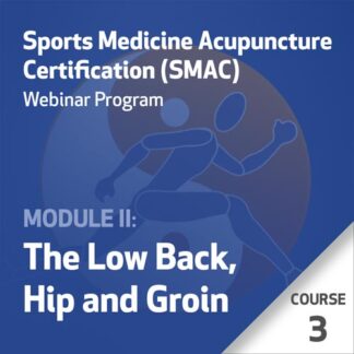 Sports Medicine Acupuncture Certification (SMAC) Webinar Program - Module II: The Low Back, Hip and Groin - Course 3