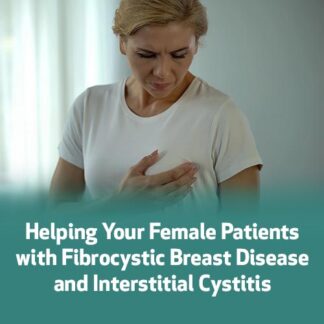 Helping Your Female Patients with Fibrocystic Breast Disease and Interstitial Cystitis