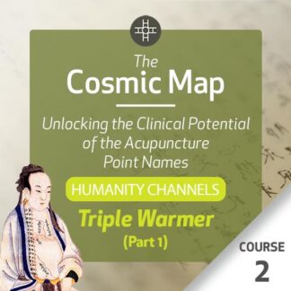 The Cosmic Map: Unlocking the Clinical Potential of the Acupuncture Point Names, Part 3: Humanity Channels - Course 2