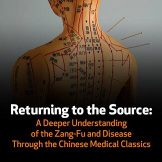 Returning to the Source: A Deeper Understanding of the Zang-Fu and Disease Through the Chinese Medical Classics