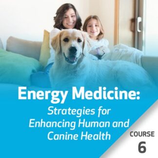 Energy Medicine: Strategies for Enhancing Human and Canine Health - Course 6