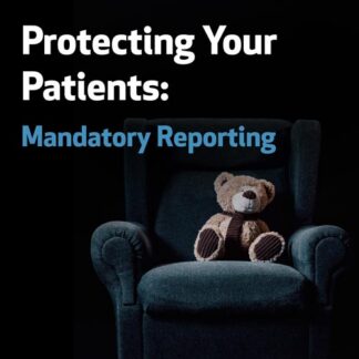 Protecting Your Patients: Mandatory Reporting