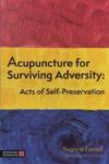  Acupuncture for Surviving Adversity: (Acupuncture for Surviving Adversity: Acts of Self-Preservation)